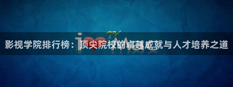 影視學(xué)院排行榜：頂尖院校的卓越成就與人才培養(yǎng)之道